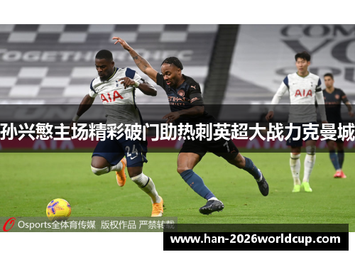 孙兴慜主场精彩破门助热刺英超大战力克曼城 孙兴慜主场精彩破门助热刺英超大战力克曼城