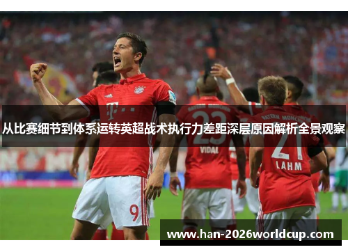 从比赛细节到体系运转英超战术执行力差距深层原因解析全景观察